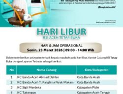 Meskipun Libur Panjang Idul Fitri 1447 H : BSI Aceh Tetap Beroperasi:, 22 Outlet Siap Layani Nasabah pada Tanggal 18, 19, 23, dan 24 Maret 2026